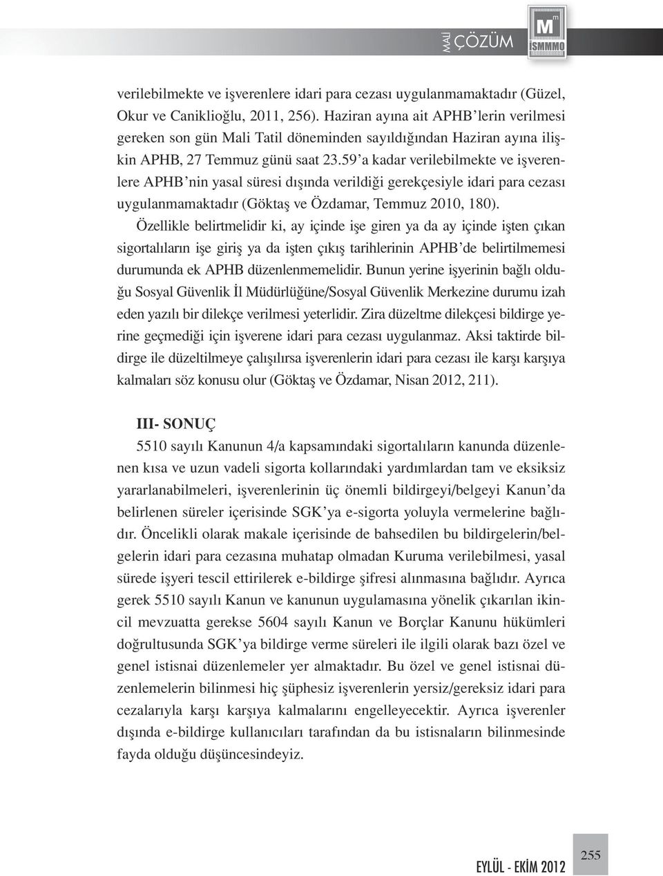 59 a kadar verilebilmekte ve işverenlere APHB nin yasal süresi dışında verildiği gerekçesiyle idari para cezası uygulanmamaktadır (Göktaş ve Özdamar, Temmuz 2010, 180).