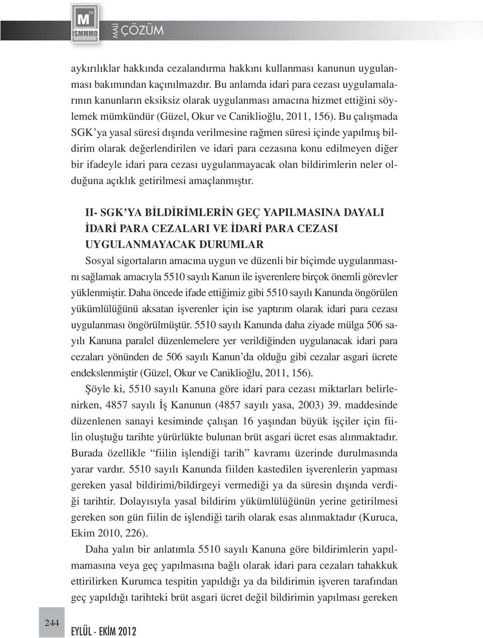 Bu çalışmada SGK ya yasal süresi dışında verilmesine rağmen süresi içinde yapılmış bildirim olarak değerlendirilen ve idari para cezasına konu edilmeyen diğer bir ifadeyle idari para cezası