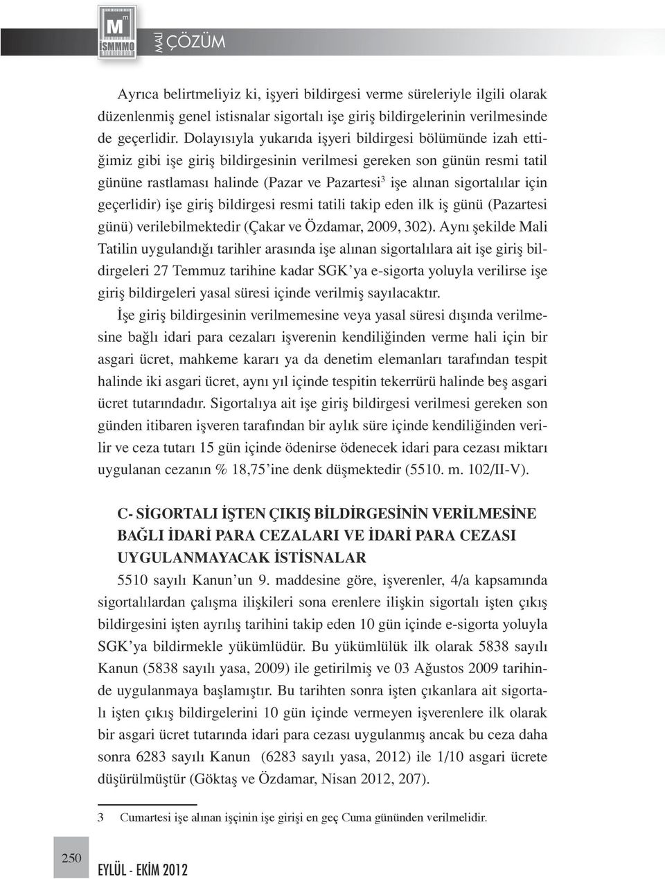 sigortalılar için geçerlidir) işe giriş bildirgesi resmi tatili takip eden ilk iş günü (Pazartesi günü) verilebilmektedir (Çakar ve Özdamar, 2009, 302).