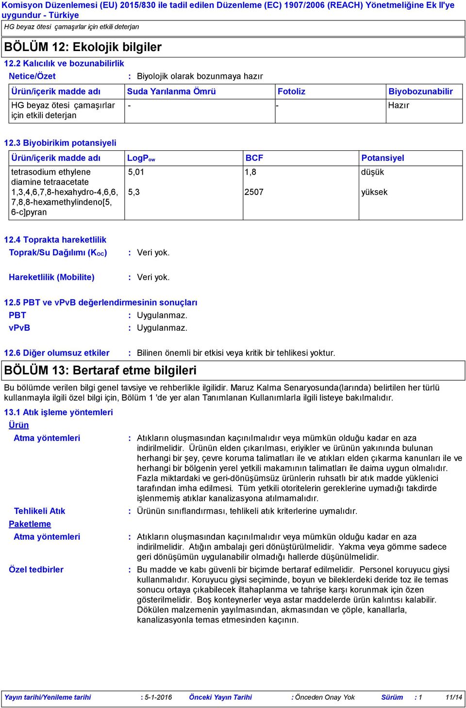 3 Biyobirikim potansiyeli Ürün/içerik madde adı tetrasodium ethylene diamine tetraacetate 1,3,4,6,7,8hexahydro4,6,6, 7,8,8hexamethylindeno[5, 6c]pyran LogPow BCF Potansiyel 5,01 1,8 düşük 5,3 2507