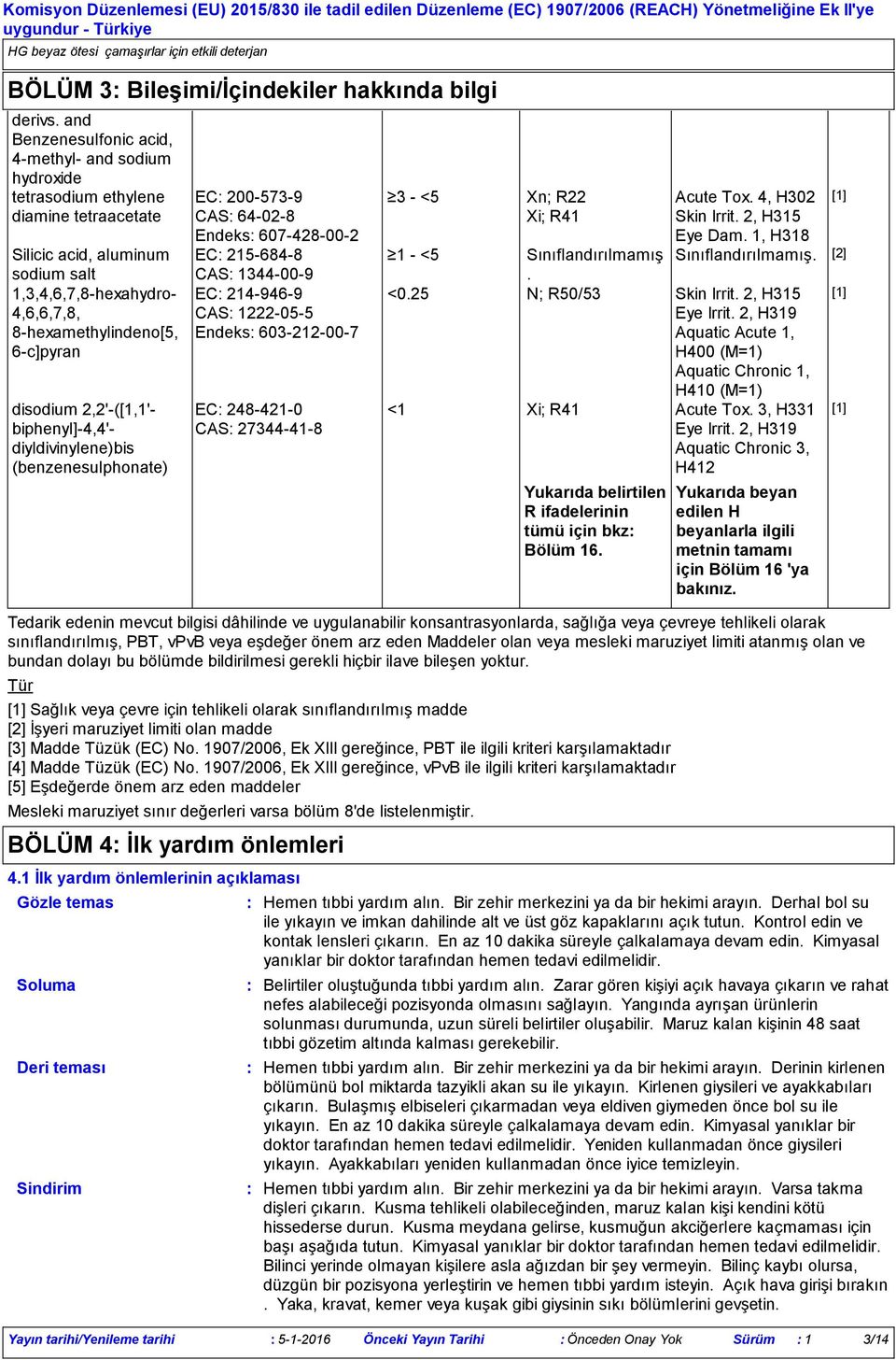 disodium 2,2'([1,1' biphenyl]4,4' diyldivinylene)bis (benzenesulphonate) EC 2005739 CAS 64028 Endeks 607428002 EC 2156848 3 <5 Tedarik edenin mevcut bilgisi dâhilinde ve uygulanabilir