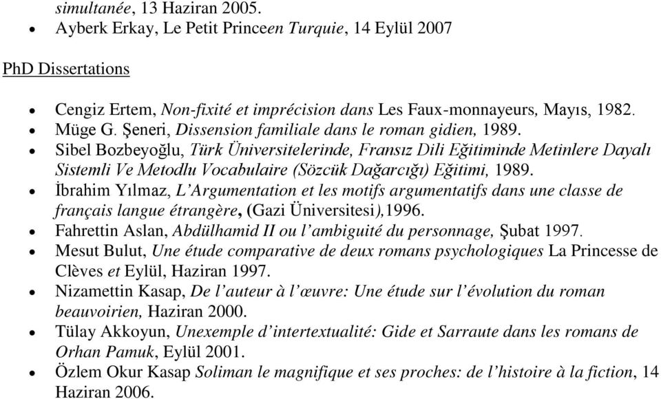 Sibel Bozbeyoğlu, Türk Üniversitelerinde, Fransız Dili Eğitiminde Metinlere Dayalı Sistemli Ve Metodlu Vocabulaire (Sözcük Dağarcığı) Eğitimi, 1989.