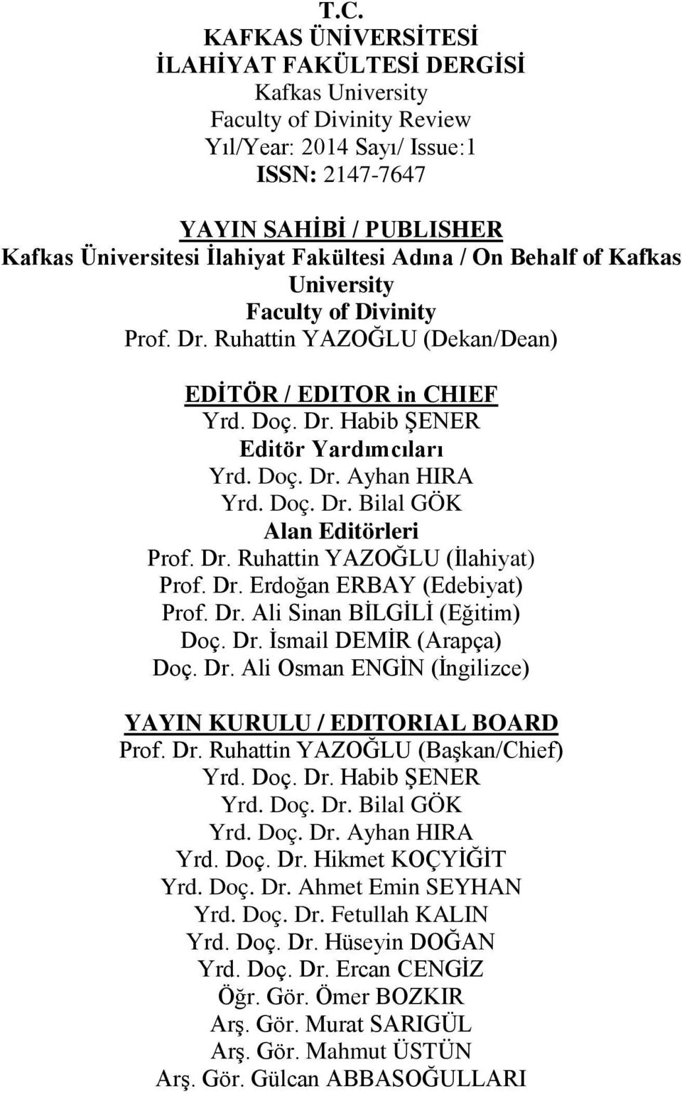 Doç. Dr. Bilal GÖK Alan Editörleri Prof. Dr. Ruhattin YAZOĞLU (İlahiyat) Prof. Dr. Erdoğan ERBAY (Edebiyat) Prof. Dr. Ali Sinan BİLGİLİ (Eğitim) Doç. Dr. İsmail DEMİR (Arapça) Doç. Dr. Ali Osman ENGİN (İngilizce) YAYIN KURULU / EDITORIAL BOARD Prof.