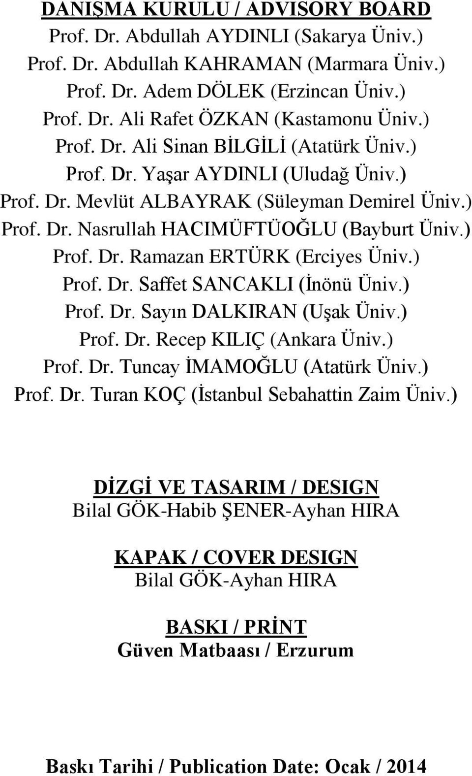 ) Prof. Dr. Saffet SANCAKLI (İnönü Üniv.) Prof. Dr. Sayın DALKIRAN (Uşak Üniv.) Prof. Dr. Recep KILIÇ (Ankara Üniv.) Prof. Dr. Tuncay İMAMOĞLU (Atatürk Üniv.) Prof. Dr. Turan KOÇ (İstanbul Sebahattin Zaim Üniv.