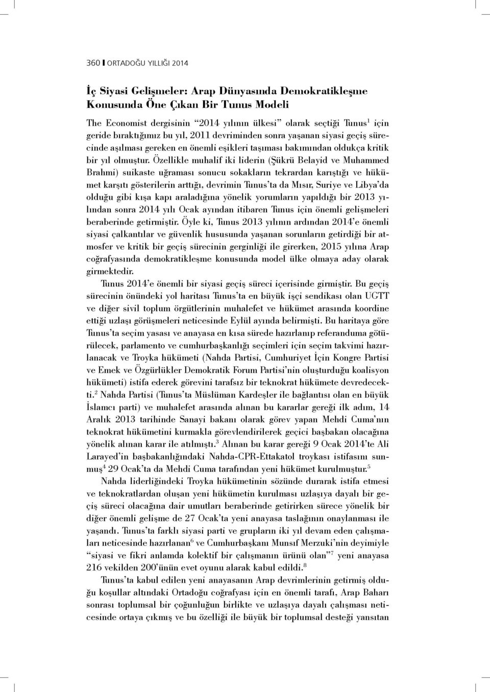 Özellikle muhalif iki liderin (Şükrü Belayid ve Muhammed Brahmi) suikaste uğraması sonucu sokakların tekrardan karıştığı ve hükümet karşıtı gösterilerin arttığı, devrimin Tunus ta da Mısır, Suriye ve