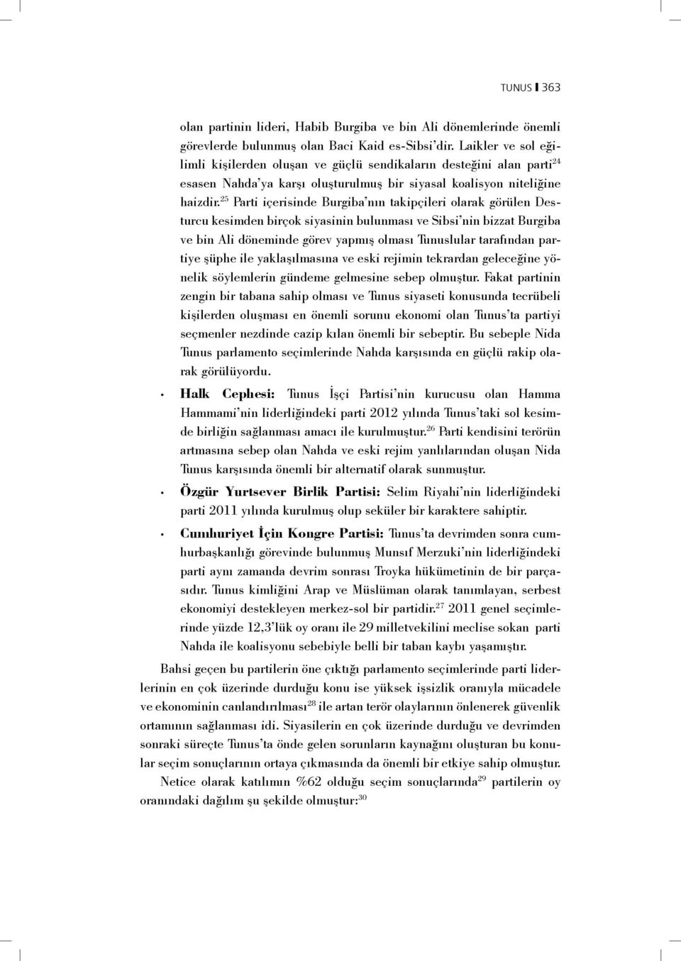 25 Parti içerisinde Burgiba nın takipçileri olarak görülen Desturcu kesimden birçok siyasinin bulunması ve Sibsi nin bizzat Burgiba ve bin Ali döneminde görev yapmış olması Tunuslular tarafından