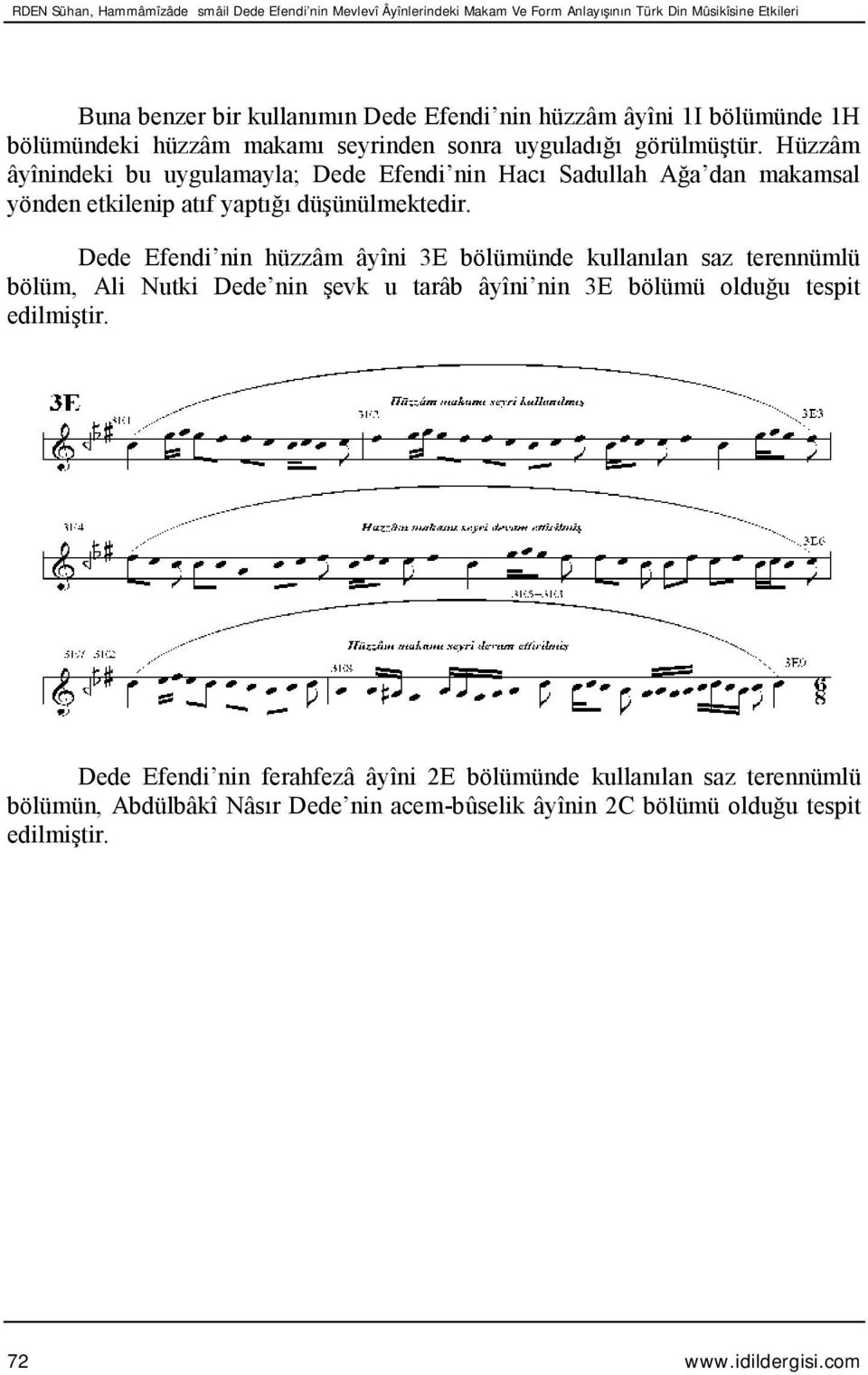 Hüzzâm âyînindeki bu uygulamayla; Dede Efendi nin Hacı Sadullah Ağa dan makamsal yönden etkilenip atıf yaptığı düşünülmektedir.