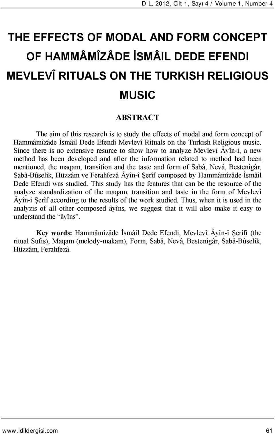 Since there is no extensive resurce to show how to analyze Mevlevî Âyîn-i, a new method has been developed and after the information related to method had been mentioned, the maqam, transition and