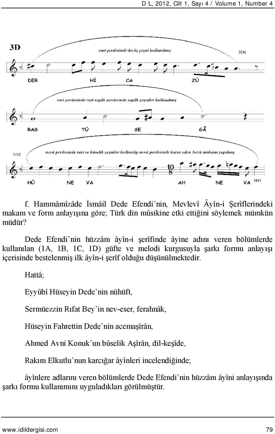 Dede Efendi nin hüzzâm âyîn-i şerîfinde âyine adını veren bölümlerde kullanılan (1A, 1B, 1C, 1D) güfte ve melodi kurgusuyla şarkı formu anlayışı içerisinde bestelenmiş ilk âyîn-i şerîf olduğu