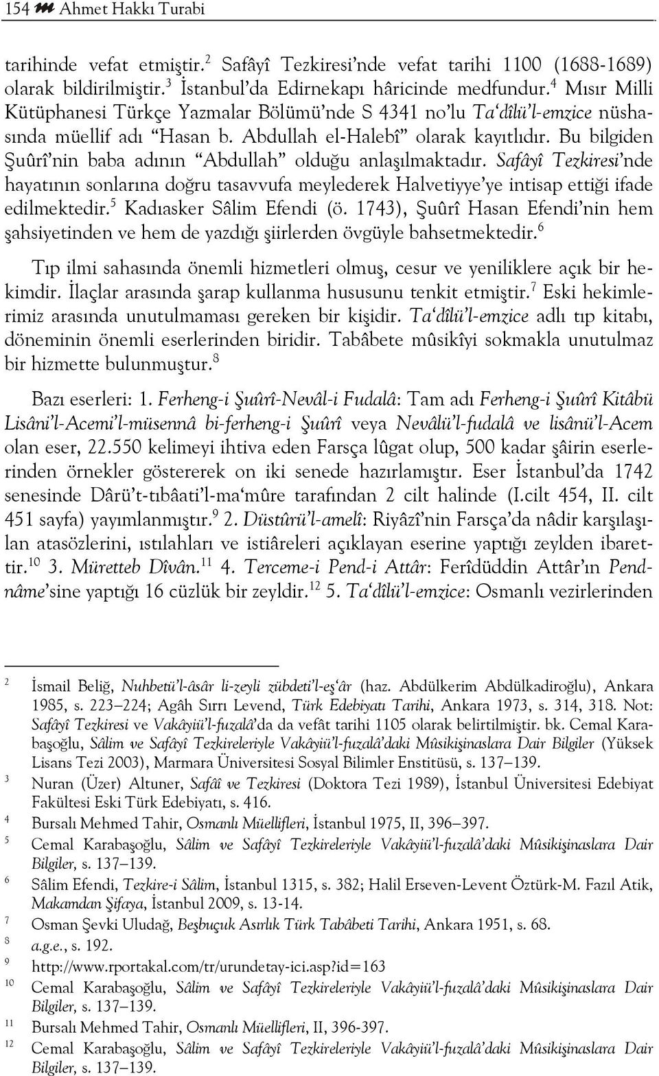 Bu bilgiden Şuûrî nin baba adının Abdullah olduğu anlaşılmaktadır. Safâyî Tezkiresi nde hayatının sonlarına doğru tasavvufa meylederek Halvetiyye ye intisap ettiği ifade edilmektedir.