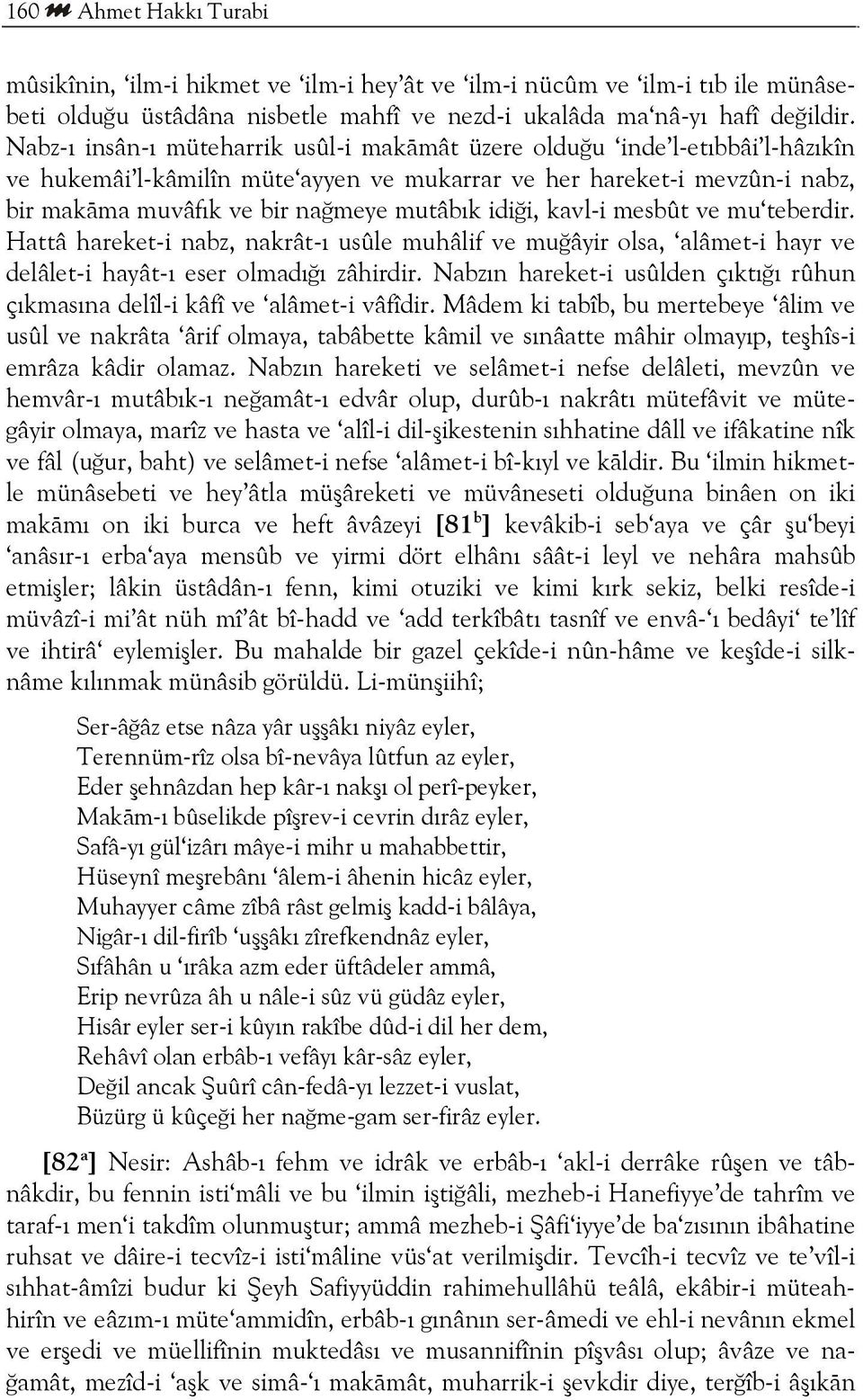 idiği, kavl-i mesbût ve mu teberdir. Hattâ hareket-i nabz, nakrât-ı usûle muhâlif ve muğâyir olsa, alâmet-i hayr ve delâlet-i hayât-ı eser olmadığı zâhirdir.