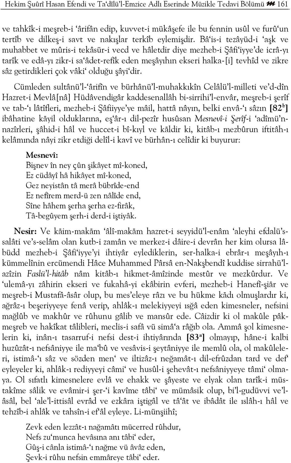 Bâ is-i tezâyüd-i aşk ve muhabbet ve mûris-i tekâsür-i vecd ve hâletdir diye mezheb-i Şâfi iyye de icrâ-yı tarîk ve edâ-yı zikr-i sa âdet-refîk eden meşâyıhın ekseri halka-[i] tevhîd ve zikre sâz