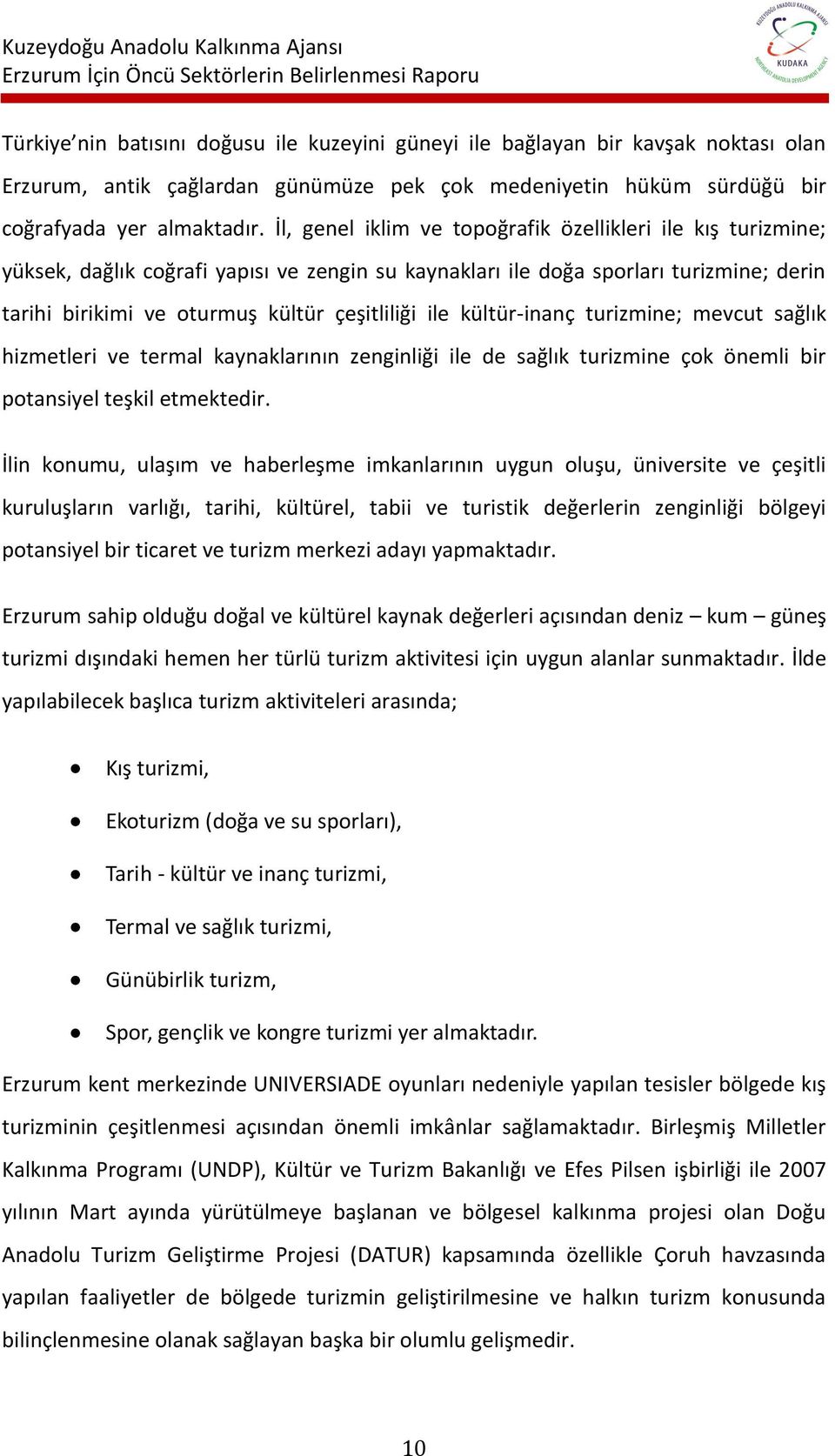 kültür-inanç turizmine; mevcut sağlık hizmetleri ve termal kaynaklarının zenginliği ile de sağlık turizmine çok önemli bir potansiyel teşkil etmektedir.