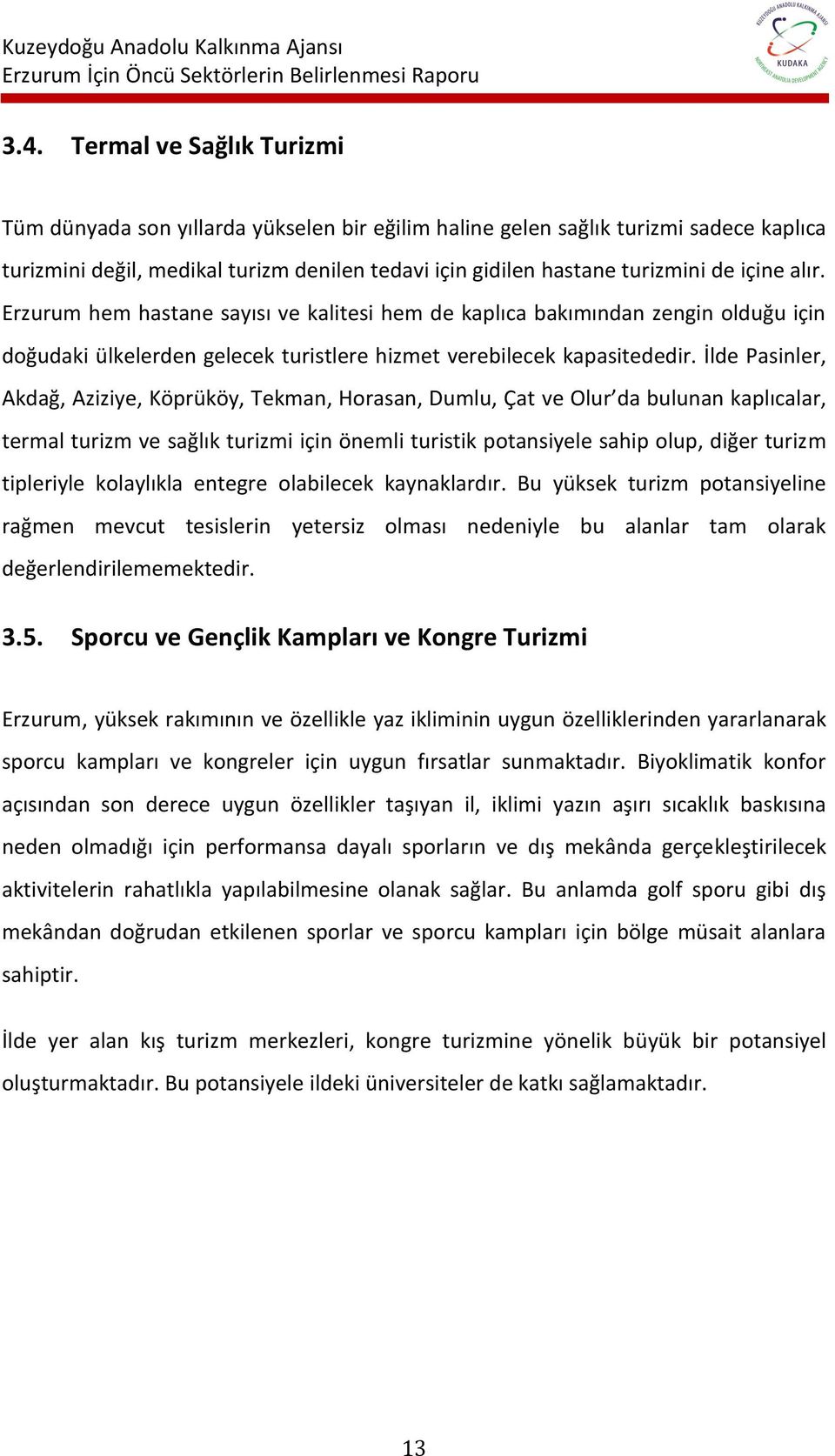 İlde Pasinler, Akdağ, Aziziye, Köprüköy, Tekman, Horasan, Dumlu, Çat ve Olur da bulunan kaplıcalar, termal turizm ve sağlık turizmi için önemli turistik potansiyele sahip olup, diğer turizm