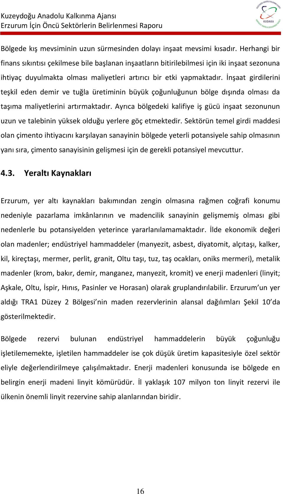 İnşaat girdilerini teşkil eden demir ve tuğla üretiminin büyük çoğunluğunun bölge dışında olması da taşıma maliyetlerini artırmaktadır.