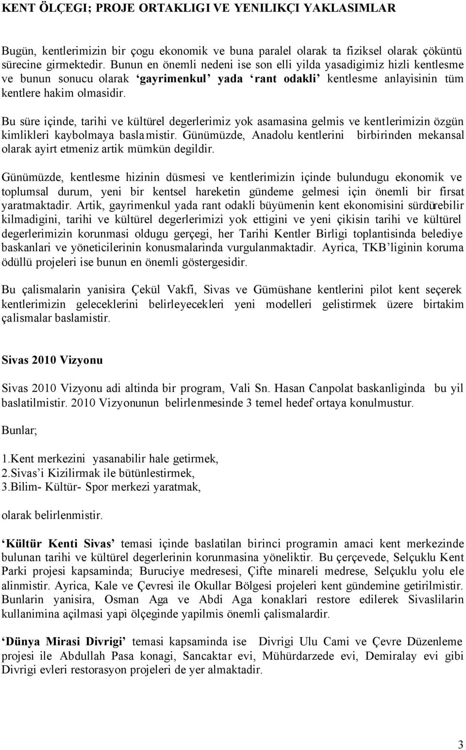 Bu süre içinde, tarihi ve kültürel degerlerimiz yok asamasina gelmis ve kentlerimizin özgün kimlikleri kaybolmaya baslamistir.