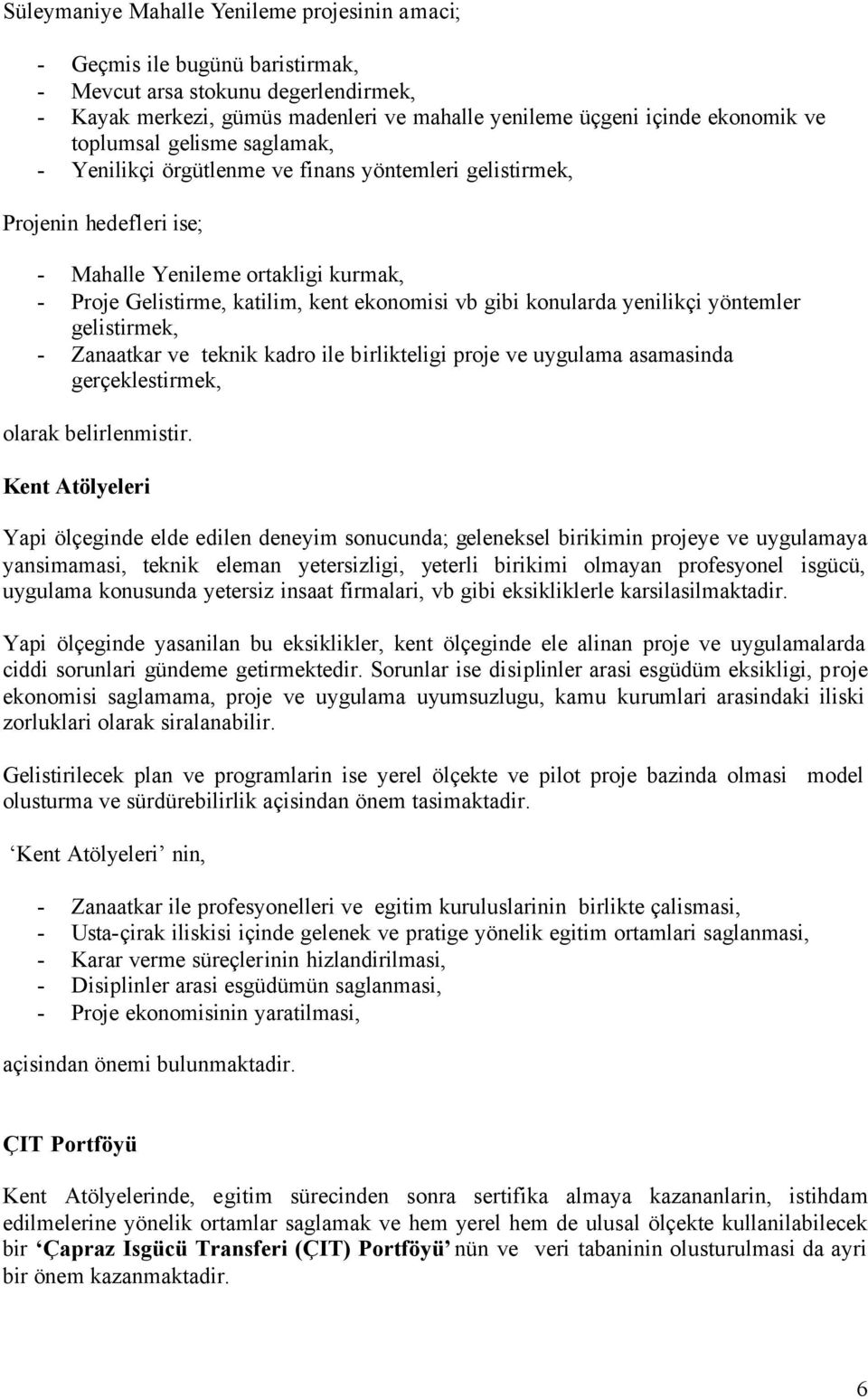 konularda yenilikçi yöntemler gelistirmek, - Zanaatkar ve teknik kadro ile birlikteligi proje ve uygulama asamasinda gerçeklestirmek, olarak belirlenmistir.