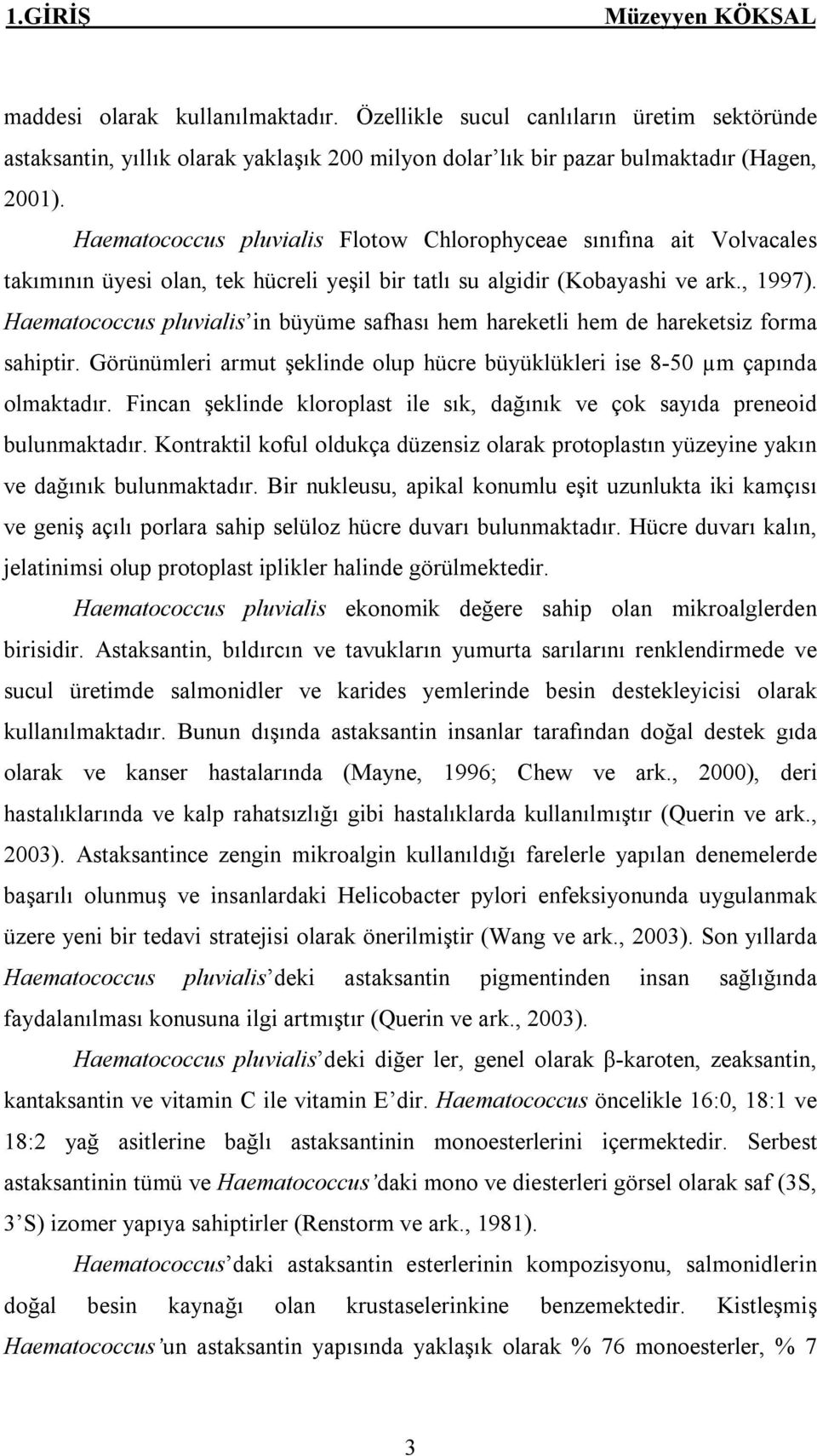 Haematococcus pluvialis in büyüme safhası hem hareketli hem de hareketsiz forma sahiptir. Görünümleri armut şeklinde olup hücre büyüklükleri ise 8-50 µm çapında olmaktadır.