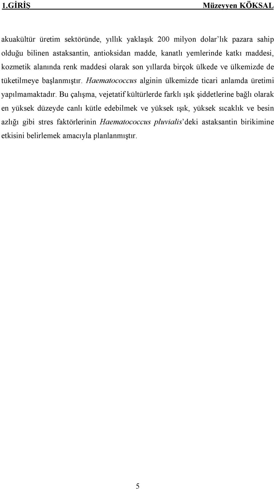 Haematococcus alginin ülkemizde ticari anlamda üretimi yapılmamaktadır.