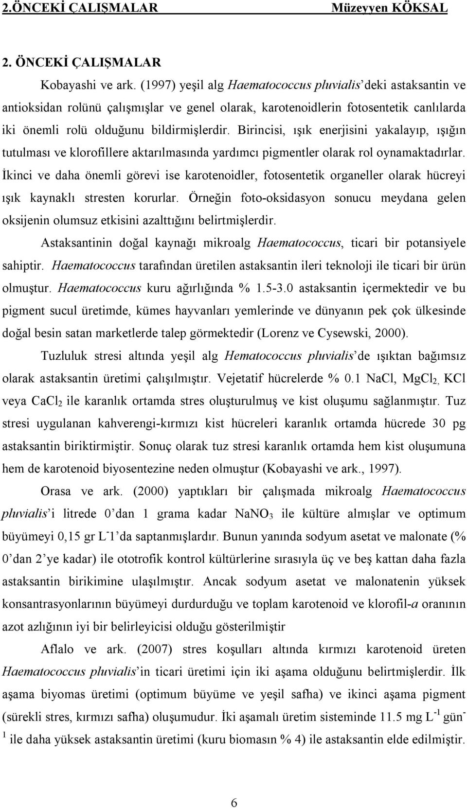 Birincisi, ışık enerjisini yakalayıp, ışığın tutulması ve klorofillere aktarılmasında yardımcı pigmentler olarak rol oynamaktadırlar.