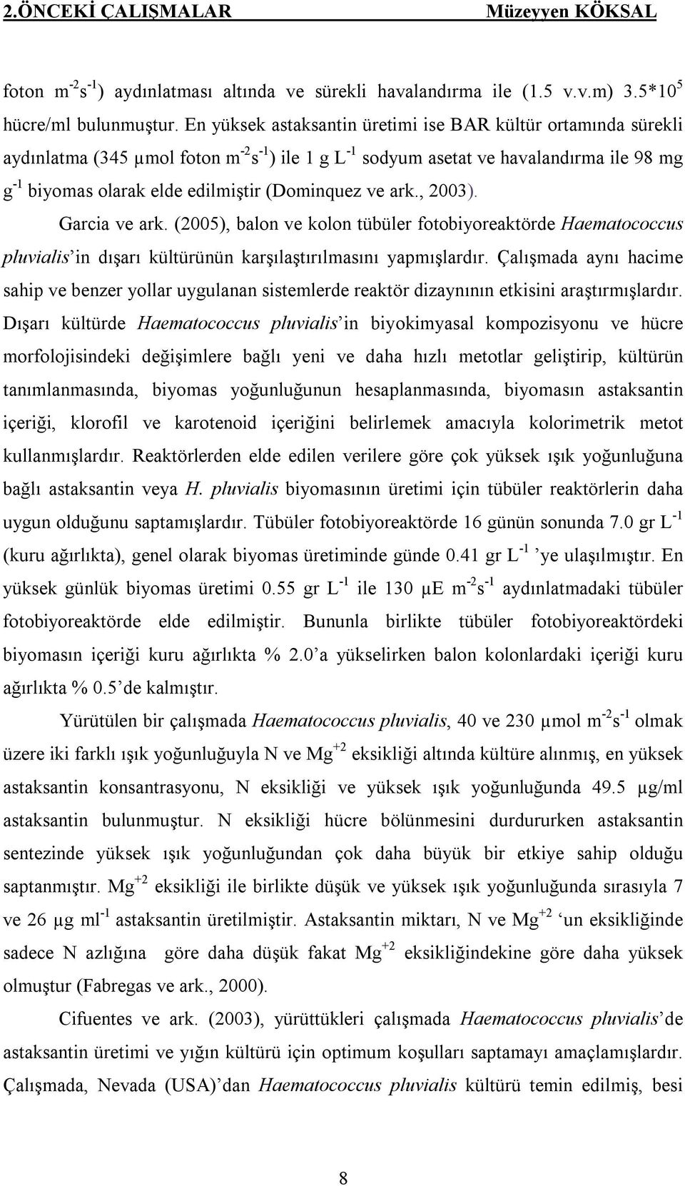 (Dominquez ve ark., 2003). Garcia ve ark. (2005), balon ve kolon tübüler fotobiyoreaktörde Haematococcus pluvialis in dışarı kültürünün karşılaştırılmasını yapmışlardır.