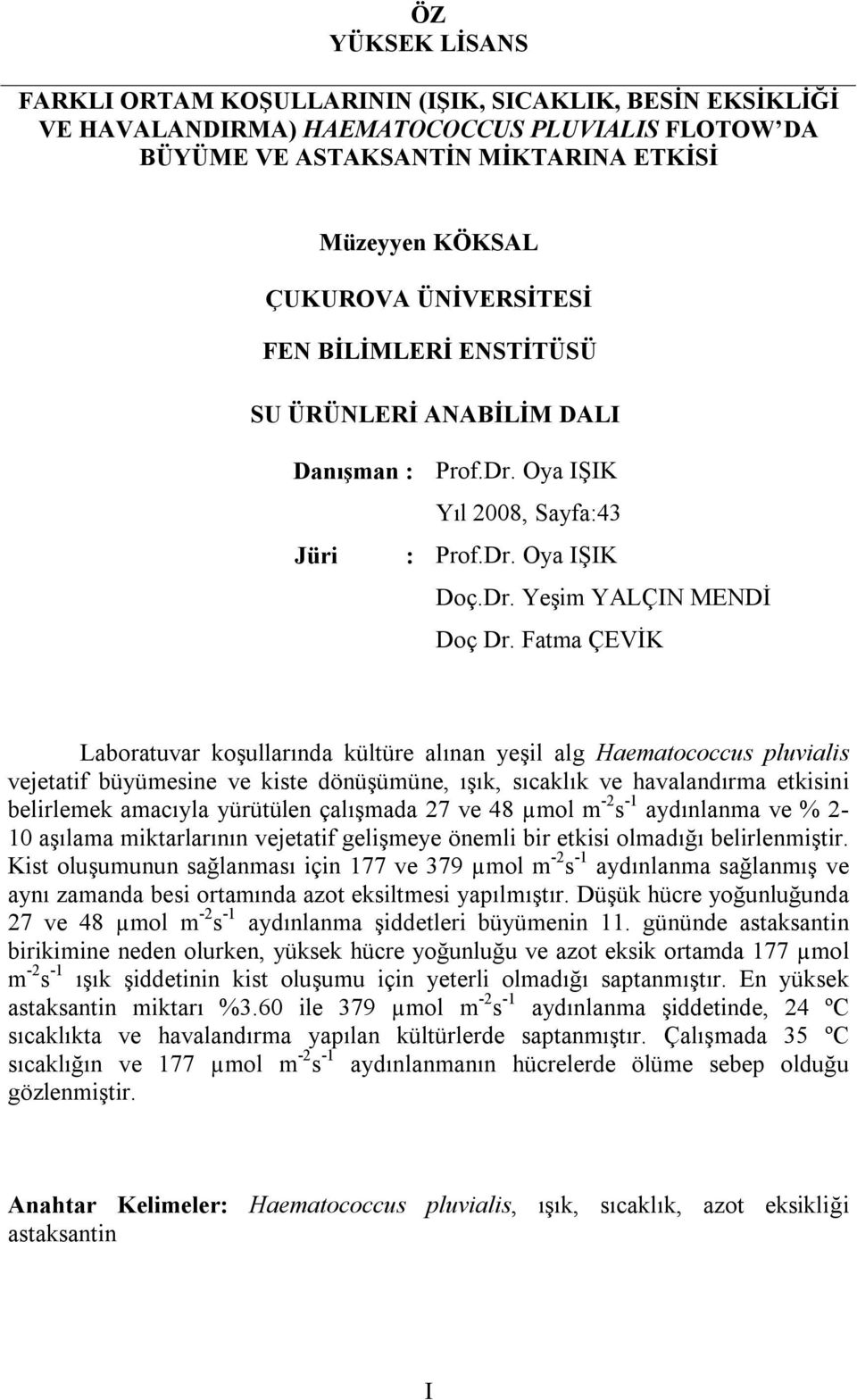 Fatma ÇEVİK Laboratuvar koşullarında kültüre alınan yeşil alg Haematococcus pluvialis vejetatif büyümesine ve kiste dönüşümüne, ışık, sıcaklık ve havalandırma etkisini belirlemek amacıyla yürütülen