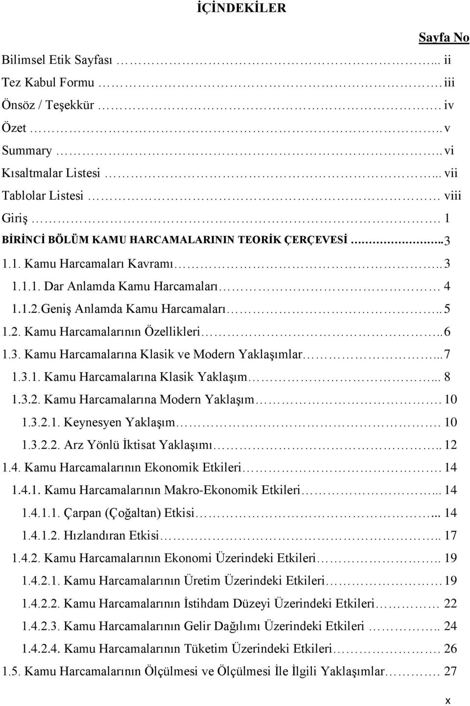 . 6 1.3. Kamu Harcamalarına Klasik ve Modern YaklaĢımlar... 7 1.3.1. Kamu Harcamalarına Klasik YaklaĢım... 8 1.3.2. Kamu Harcamalarına Modern YaklaĢım. 10 1.3.2.1. Keynesyen YaklaĢım. 10 1.3.2.2. Arz Yönlü Ġktisat YaklaĢımı.