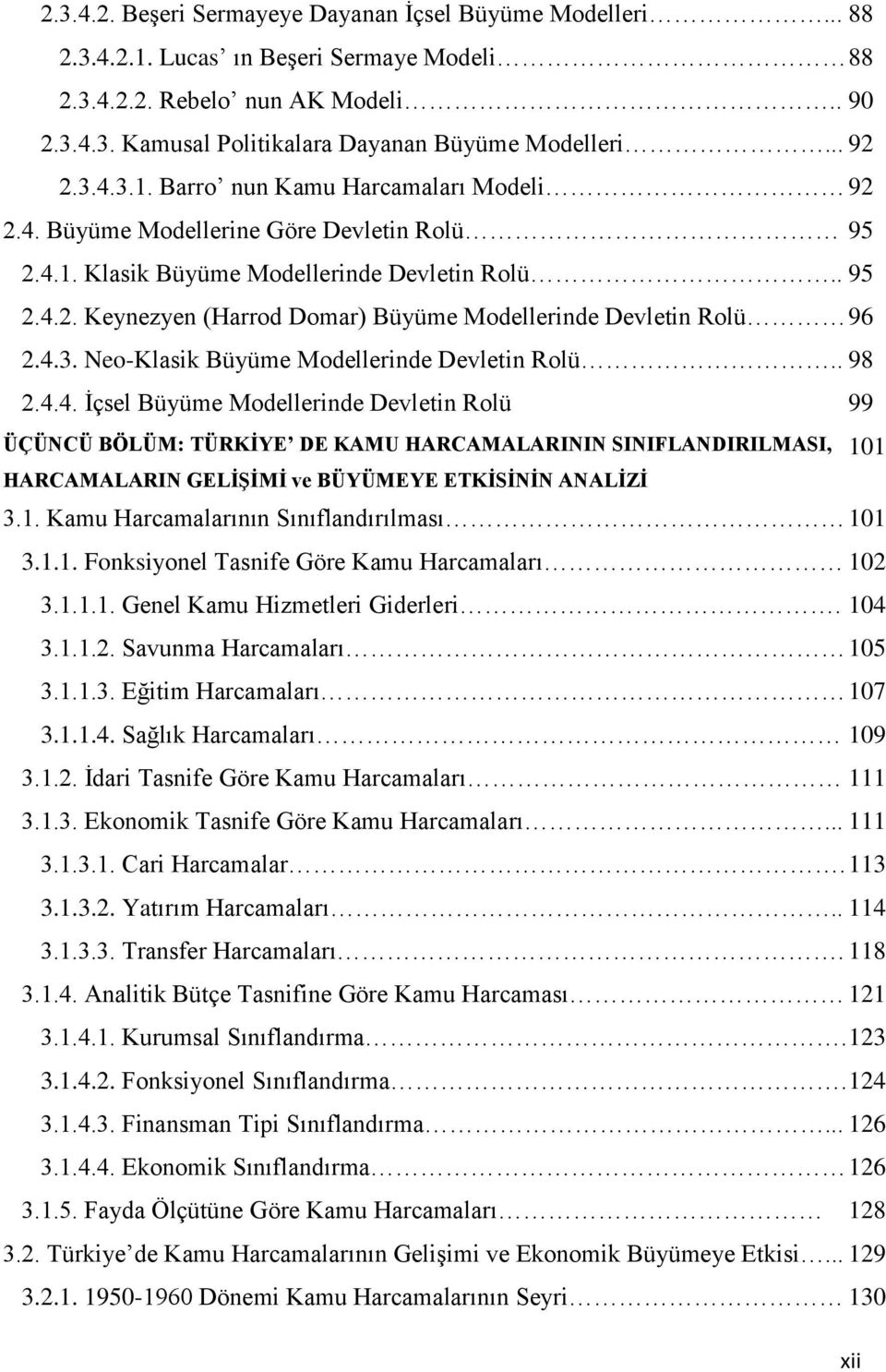 4.3. Neo-Klasik Büyüme Modellerinde Devletin Rolü.. 98 2.4.4. Ġçsel Büyüme Modellerinde Devletin Rolü 99 ÜÇÜNCÜ BÖLÜM: TÜRKİYE DE KAMU HARCAMALARININ SINIFLANDIRILMASI, HARCAMALARIN GELİŞİMİ ve BÜYÜMEYE ETKİSİNİN ANALİZİ 3.