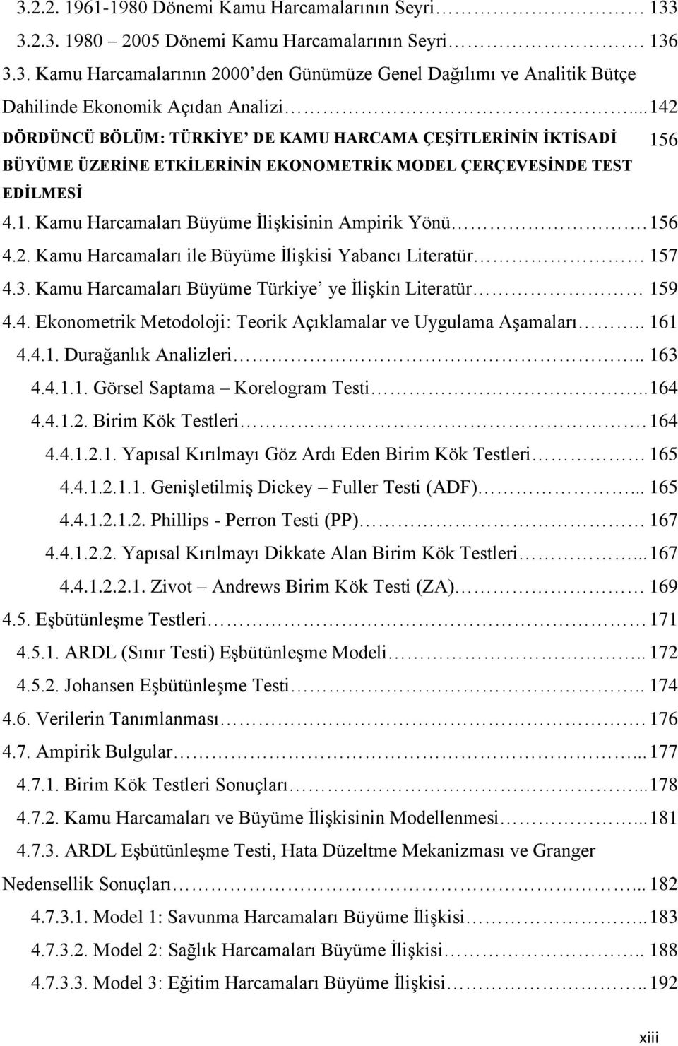 156 4.2. Kamu Harcamaları ile Büyüme ĠliĢkisi Yabancı Literatür 157 4.3. Kamu Harcamaları Büyüme Türkiye ye ĠliĢkin Literatür 159 4.4. Ekonometrik Metodoloji: Teorik Açıklamalar ve Uygulama AĢamaları.