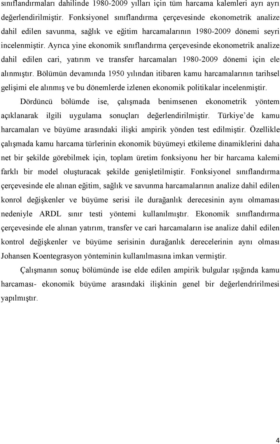 Ayrıca yine ekonomik sınıflandırma çerçevesinde ekonometrik analize dahil edilen cari, yatırım ve transfer harcamaları 1980-2009 dönemi için ele alınmıģtır.