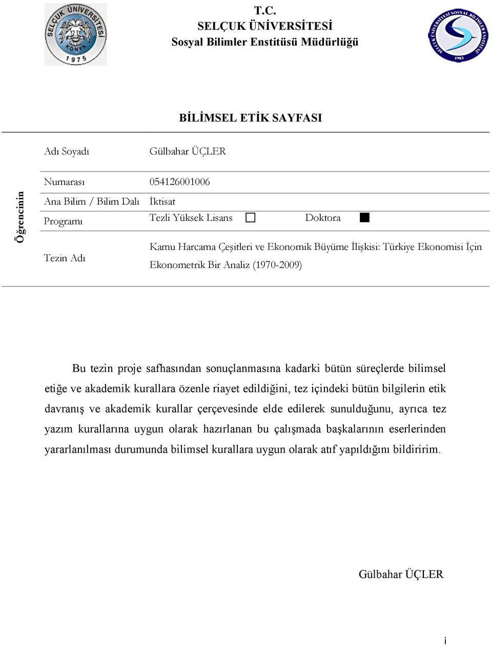 Doktora Tezin Adı Kamu Harcama Çeşitleri ve Ekonomik Büyüme İlişkisi: Türkiye Ekonomisi İçin Ekonometrik Bir Analiz (1970-2009) Bu tezin proje safhasından sonuçlanmasına kadarki bütün