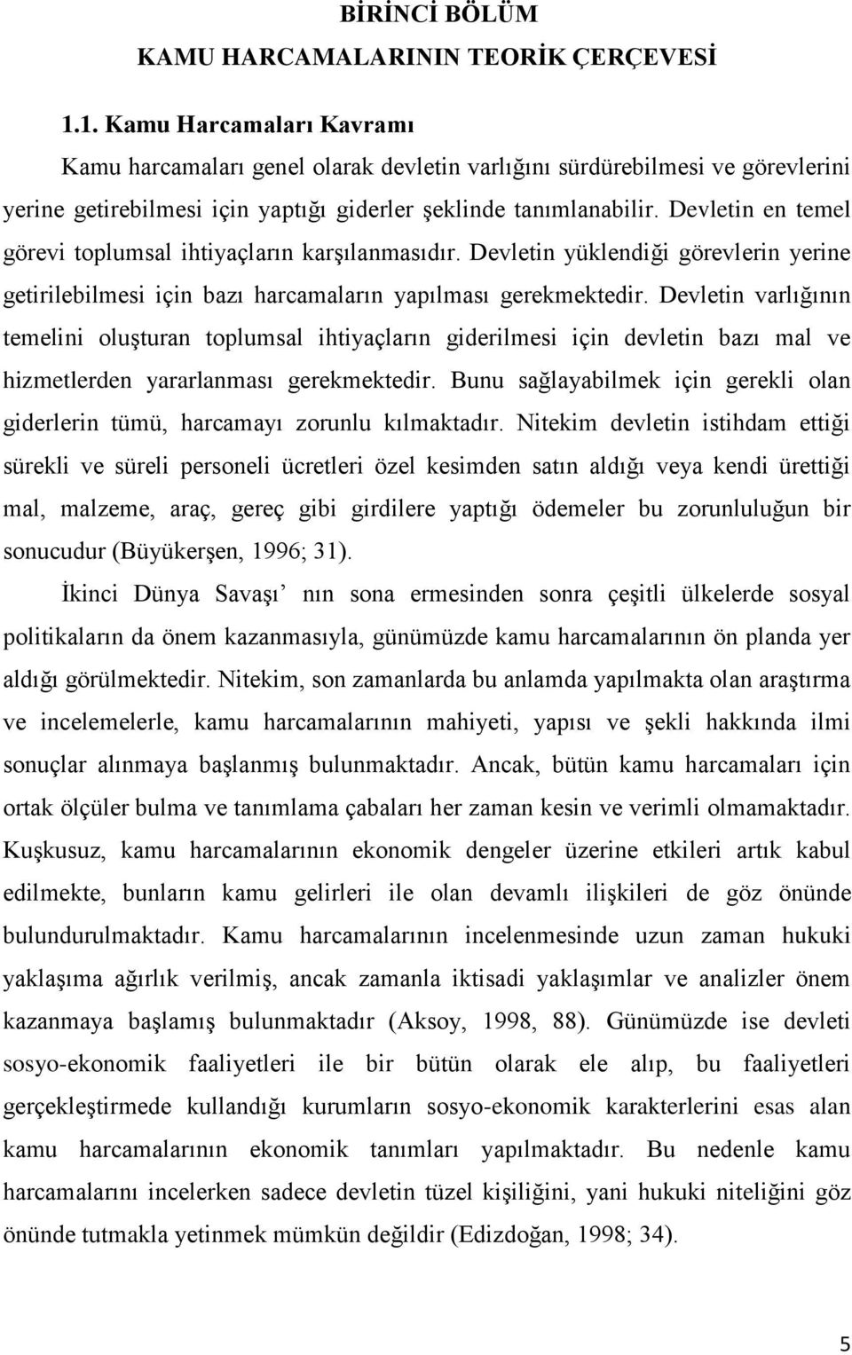 Devletin en temel görevi toplumsal ihtiyaçların karģılanmasıdır. Devletin yüklendiği görevlerin yerine getirilebilmesi için bazı harcamaların yapılması gerekmektedir.