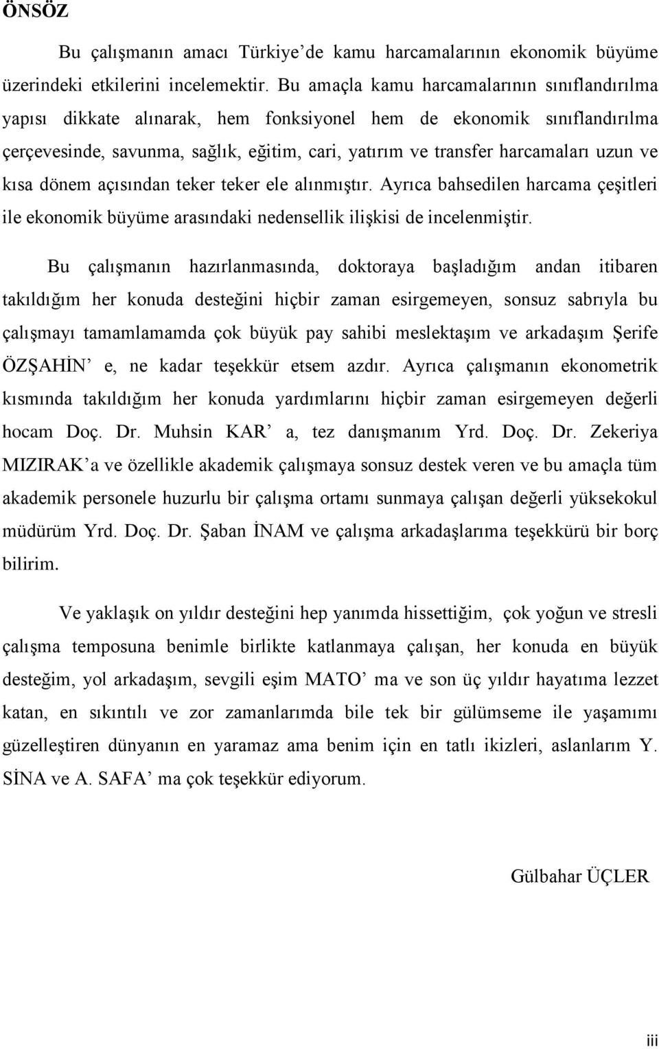 uzun ve kısa dönem açısından teker teker ele alınmıģtır. Ayrıca bahsedilen harcama çeģitleri ile ekonomik büyüme arasındaki nedensellik iliģkisi de incelenmiģtir.