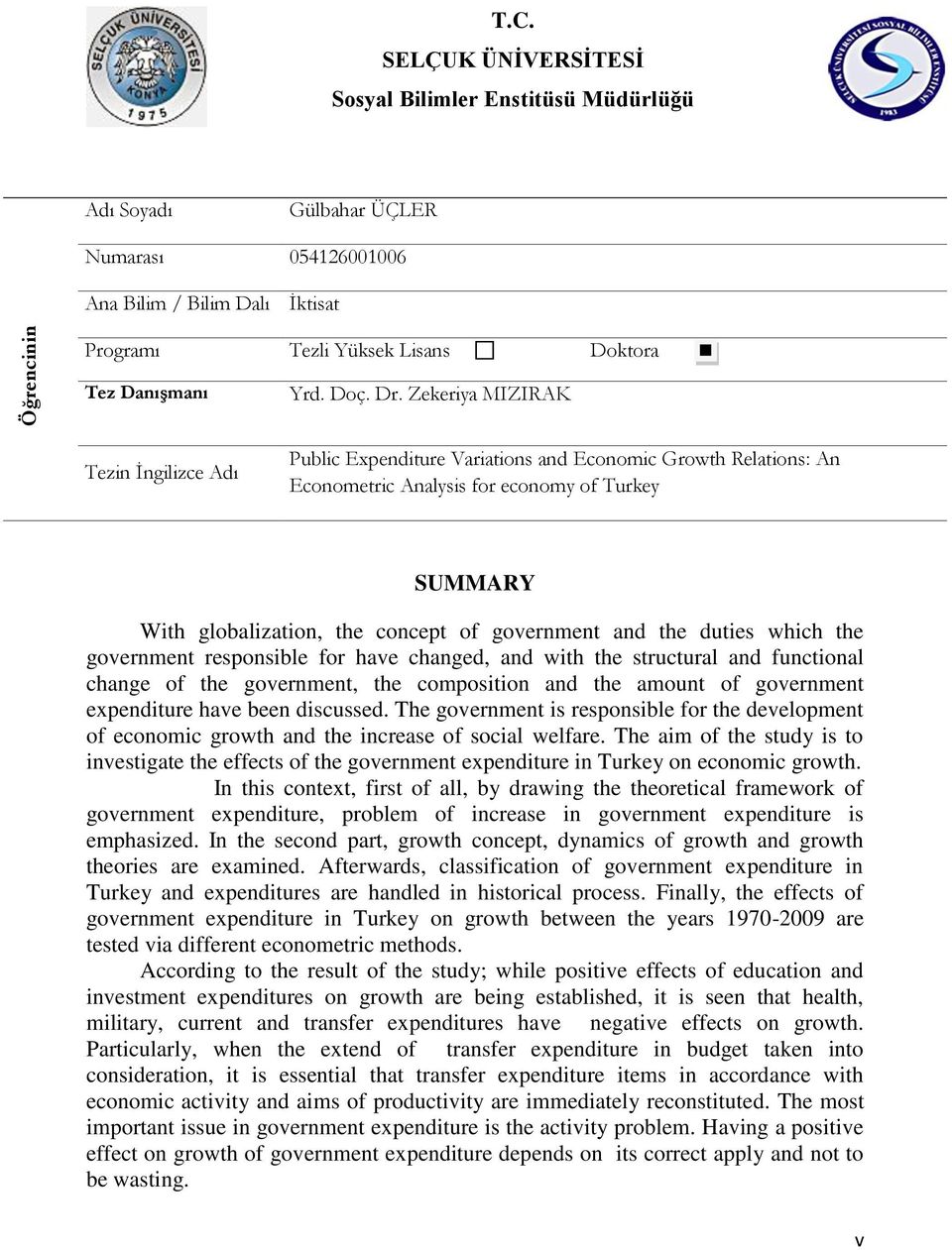 Zekeriya MIZIRAK Tezin İngilizce Adı Public Expenditure Variations and Economic Growth Relations: An Econometric Analysis for economy of Turkey SUMMARY With globalization, the concept of government