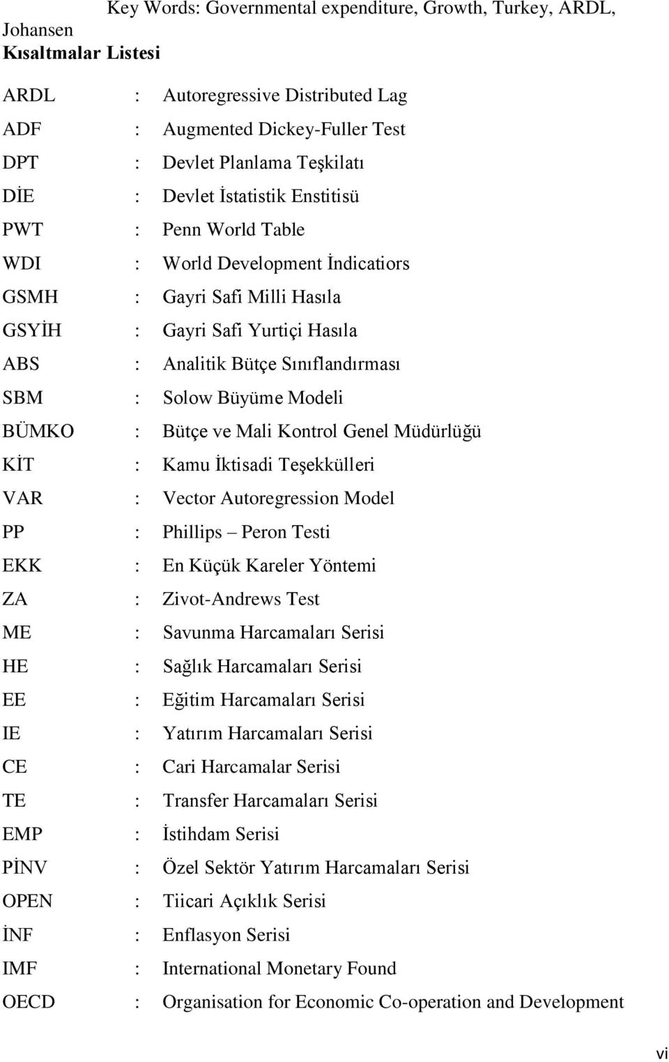 Solow Büyüme Modeli BÜMKO : Bütçe ve Mali Kontrol Genel Müdürlüğü KĠT : Kamu Ġktisadi TeĢekkülleri VAR : Vector Autoregression Model PP : Phillips Peron Testi EKK : En Küçük Kareler Yöntemi ZA :