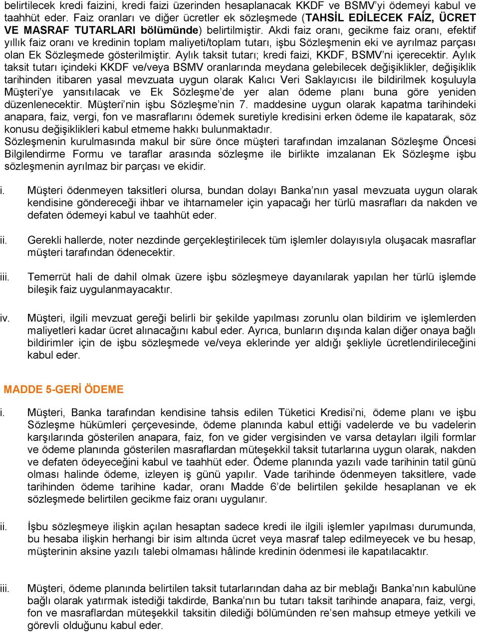 Akdi faiz oranı, gecikme faiz oranı, efektif yıllık faiz oranı ve kredinin toplam maliyeti/toplam tutarı, işbu Sözleşmenin eki ve ayrılmaz parçası olan Ek Sözleşmede gösterilmiştir.