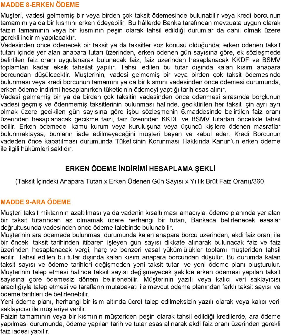 Vadesinden önce ödenecek bir taksit ya da taksitler söz konusu olduğunda; erken ödenen taksit tutarı içinde yer alan anapara tutarı üzerinden, erken ödenen gün sayısına göre, ek sözleşmede belirtilen