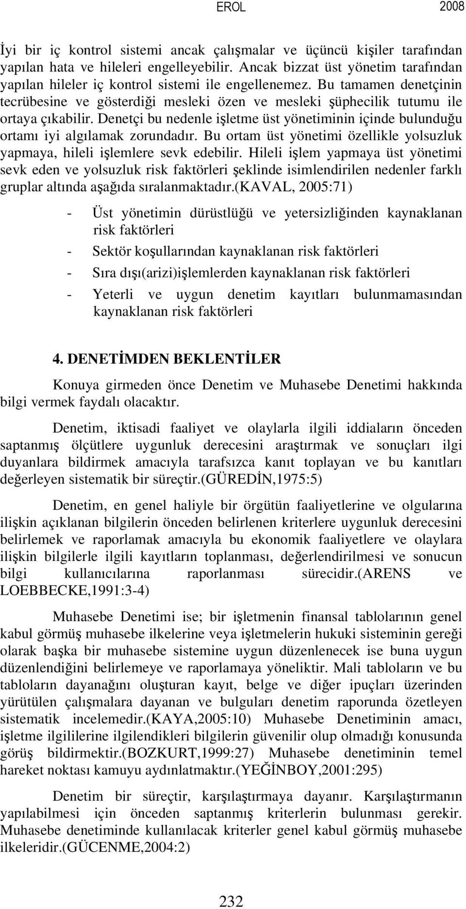 Denetçi bu nedenle işletme üst yönetiminin içinde bulunduğu ortamı iyi algılamak zorundadır. Bu ortam üst yönetimi özellikle yolsuzluk yapmaya, hileli işlemlere sevk edebilir.