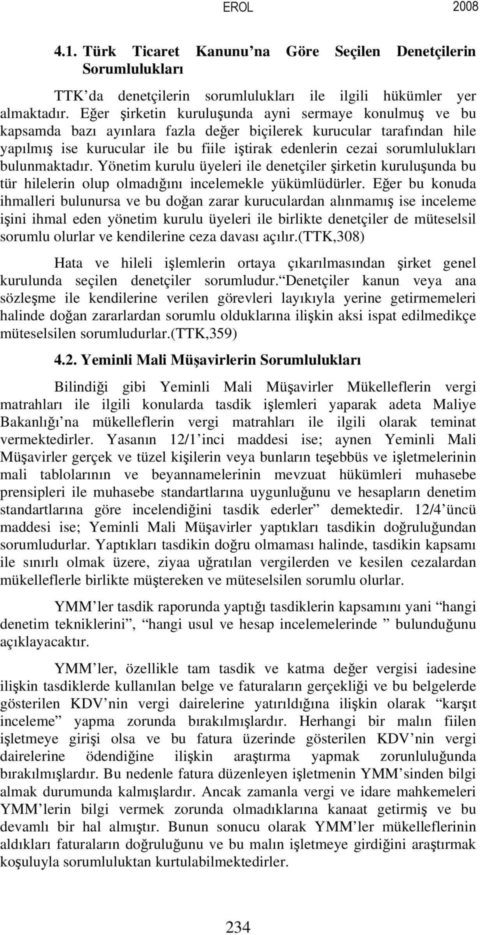 bulunmaktadır. Yönetim kurulu üyeleri ile denetçiler şirketin kuruluşunda bu tür hilelerin olup olmadığını incelemekle yükümlüdürler.