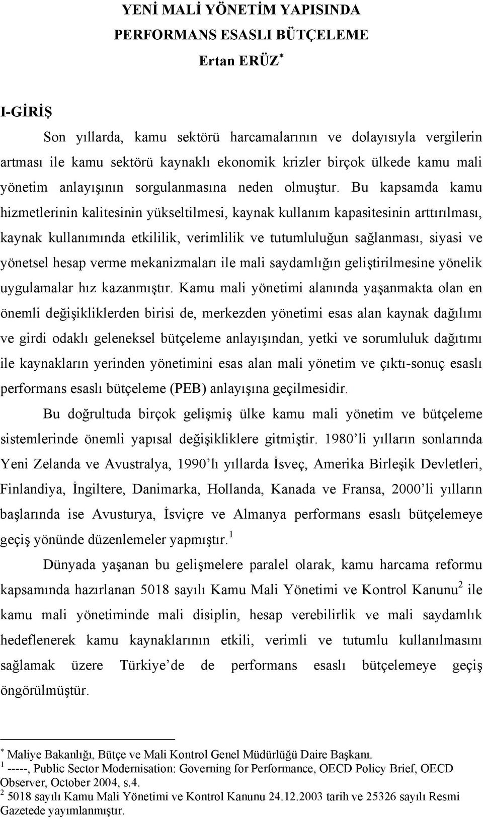 Bu kapsamda kamu hizmetlerinin kalitesinin yükseltilmesi, kaynak kullanım kapasitesinin arttırılması, kaynak kullanımında etkililik, verimlilik ve tutumluluğun sağlanması, siyasi ve yönetsel hesap