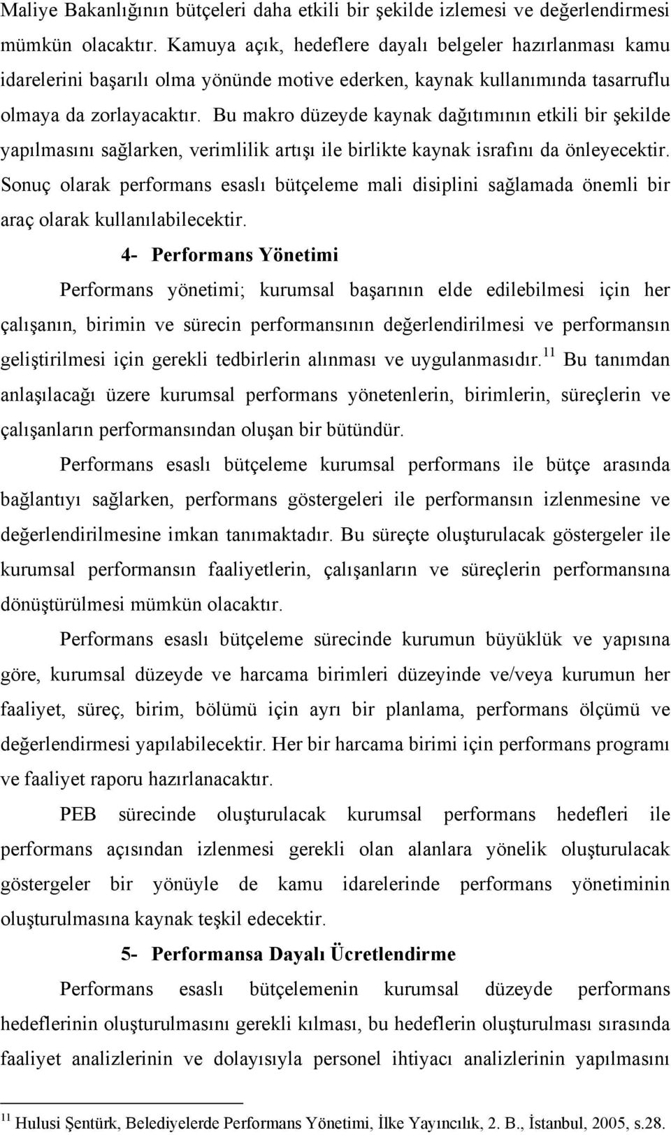 Bu makro düzeyde kaynak dağıtımının etkili bir şekilde yapılmasını sağlarken, verimlilik artışı ile birlikte kaynak israfını da önleyecektir.