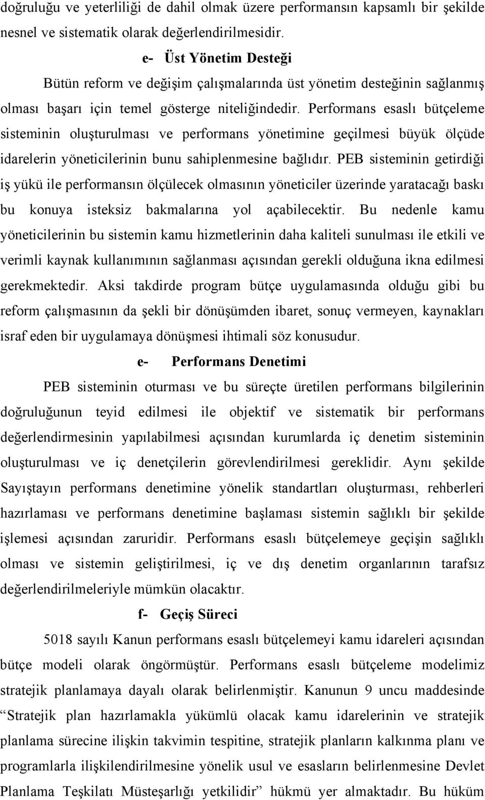 Performans esaslı bütçeleme sisteminin oluşturulması ve performans yönetimine geçilmesi büyük ölçüde idarelerin yöneticilerinin bunu sahiplenmesine bağlıdır.