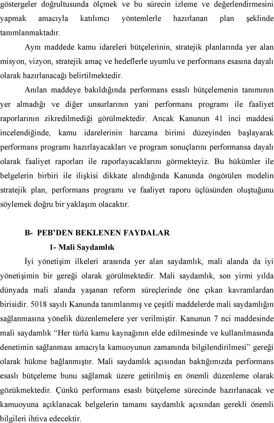 Anılan maddeye bakıldığında performans esaslı bütçelemenin tanımının yer almadığı ve diğer unsurlarının yani performans programı ile faaliyet raporlarının zikredilmediği görülmektedir.