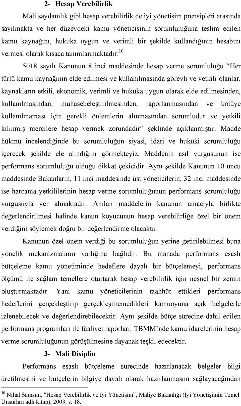 10 5018 sayılı Kanunun 8 inci maddesinde hesap verme sorumluluğu Her türlü kamu kaynağının elde edilmesi ve kullanılmasında görevli ve yetkili olanlar, kaynakların etkili, ekonomik, verimli ve hukuka