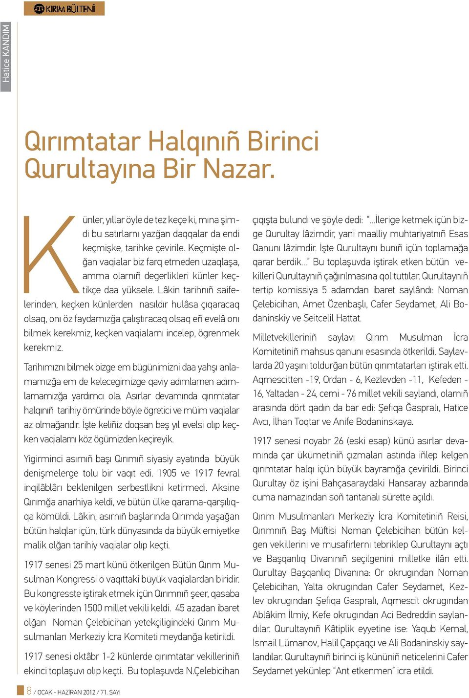 Lâkin tarihnıñ saifelerinden, keçken künlerden nasıldır hulâsa çıqaracaq olsaq, onı öz faydamızğa çalıştıracaq olsaq eñ evelâ onı bilmek kerekmiz, keçken vaqialarnı incelep, ögrenmek kerekmiz.