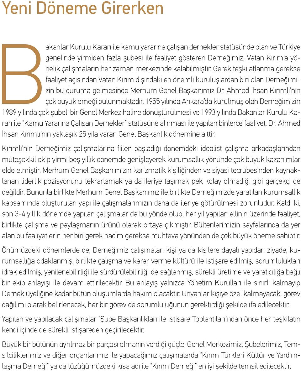 Gerek teşkilatlanma gerekse faaliyet açısından Vatan Kırım dışındaki en önemli kuruluşlardan biri olan Derneğimizin bu duruma gelmesinde Merhum Genel Başkanımız Dr.