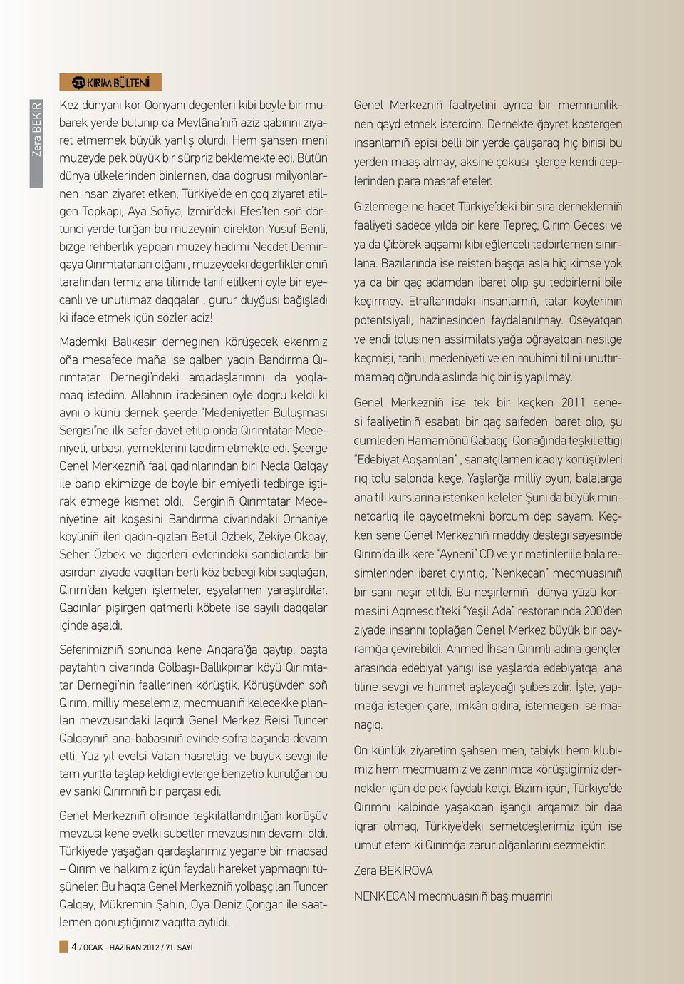 Bütün dünya ülkelerinden binlernen, daa dogrusı milyonlarnen insan ziyaret etken, Türkiye de en çoq ziyaret etilgen Topkapı, Aya Sofiya, İzmir deki Efes ten soñ dörtünci yerde turğan bu muzeynin