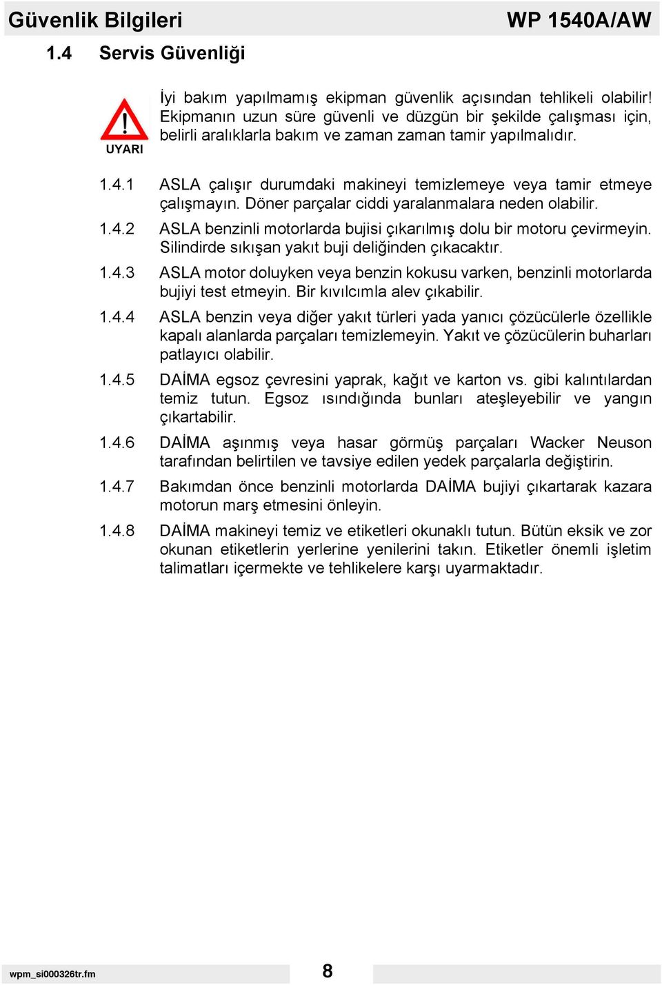 1 ASLA çalışır durumdaki makineyi temizlemeye veya tamir etmeye çalışmayın. Döner parçalar ciddi yaralanmalara neden olabilir. 1.4.