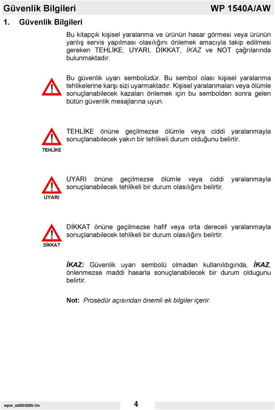 İKAZ ve NOT çağrılarında bulunmaktadır. Bu güvenlik uyarı sembolüdür. Bu sembol olası kişisel yaralanma tehlikelerine karşı sizi uyarmaktadır.