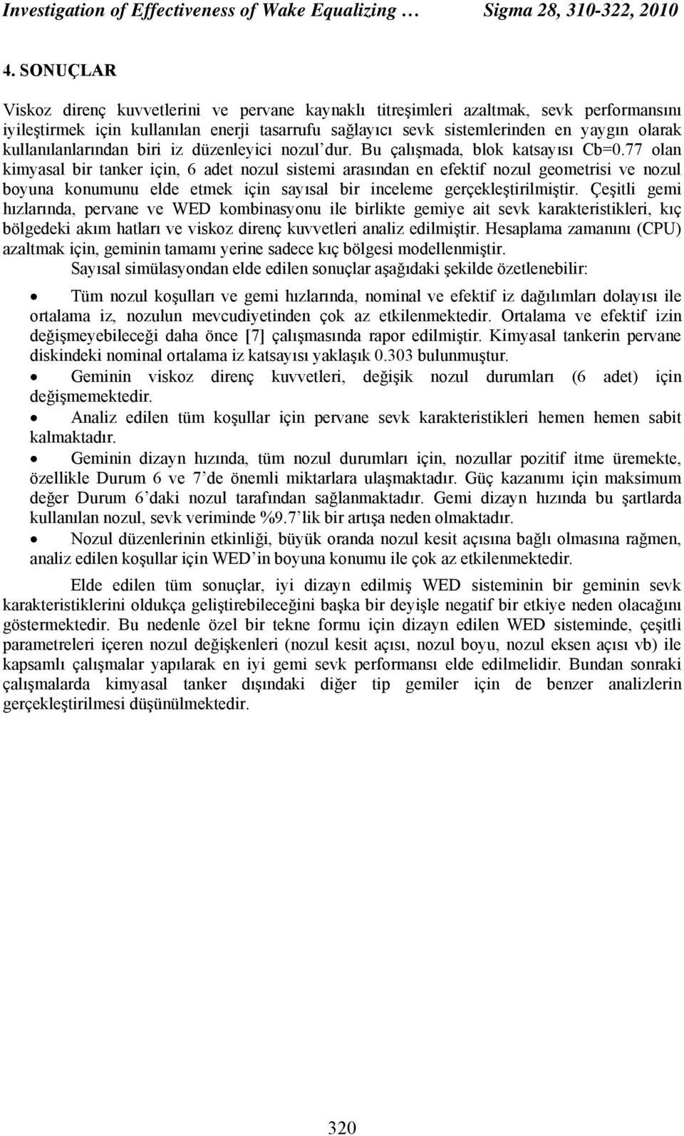 kullanılanlarından biri iz düzenleyici nozul dur. Bu çalışmada, blok katsayısı Cb=0.